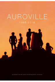 AUROVILLE 1968–2018: GLIMPSES INTO 50 YEARS OF PHOTOGRAPHIC ARCHIVES