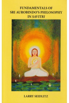 Fundamentals of Sri Aurobindo's Philosophy in Savitri