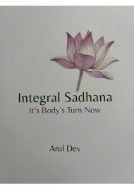 Integral Sadhana - It's Body's Turn Now