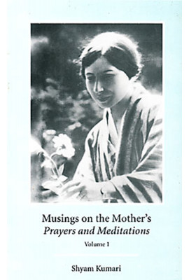 Musings on the Mother's "Prayers and Meditations": Volume 1