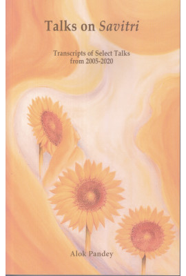 Talks on Savitri - Transcripts of Selct Talks from 2005-2020